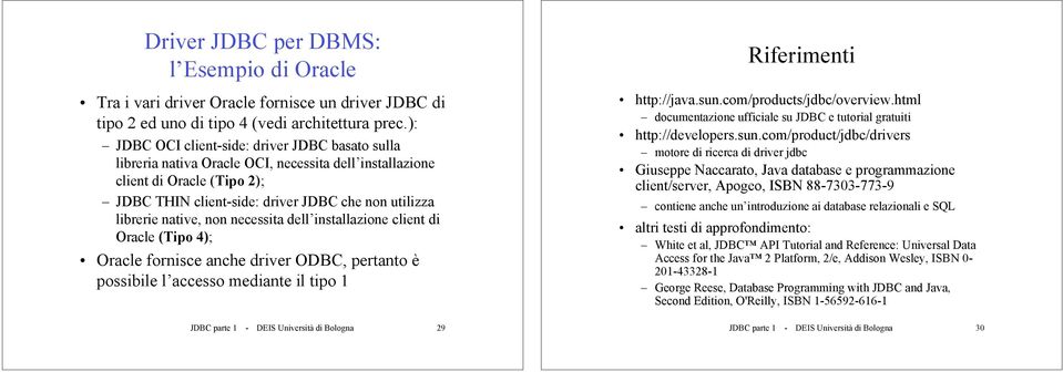 native, non necessita dell installazione client di Oracle (Tipo 4); Oracle fornisce anche driver ODBC, pertanto è possibile l accesso mediante il tipo 1 Riferimenti http://java.sun.