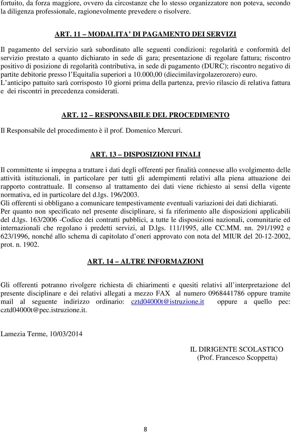 presentazione di regolare fattura; riscontro positivo di posizione di regolarità contributiva, in sede di pagamento (DURC); riscontro negativo di partite debitorie presso l Equitalia superiori a 10.