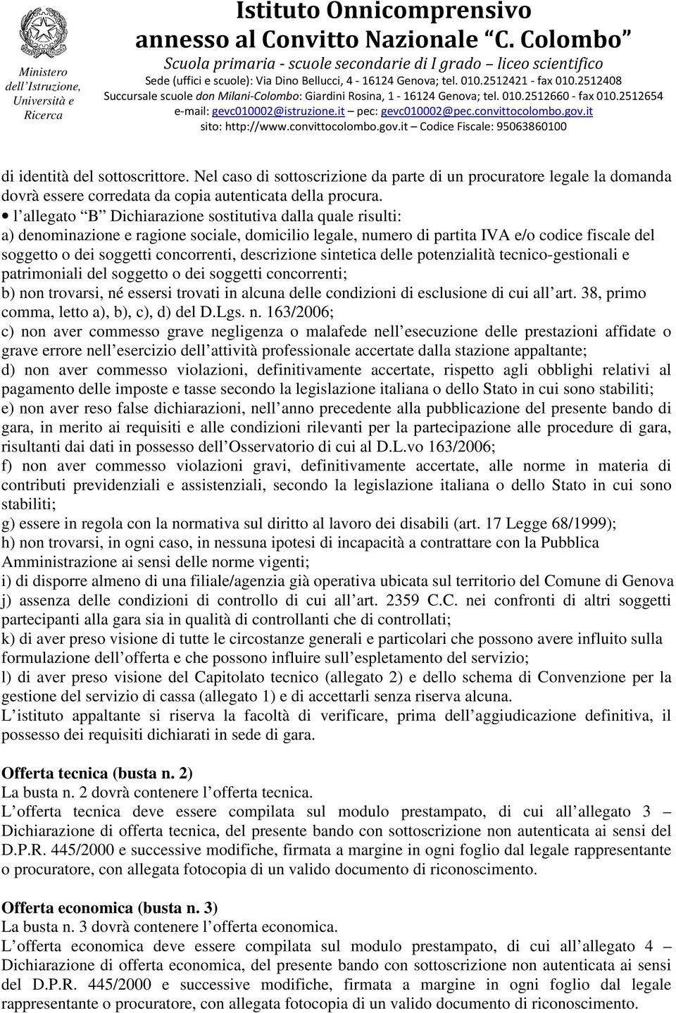 descrizione sintetica delle potenzialità tecnico-gestionali e patrimoniali del soggetto o dei soggetti concorrenti; b) non trovarsi, né essersi trovati in alcuna delle condizioni di esclusione di cui