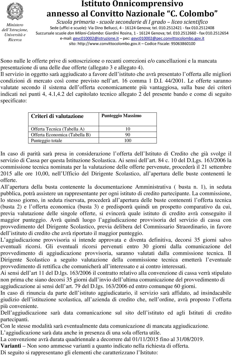 Le offerte saranno valutate secondo il sistema dell offerta economicamente più vantaggiosa, sulla base dei criteri indicati nei punti 4, 4.1,4.