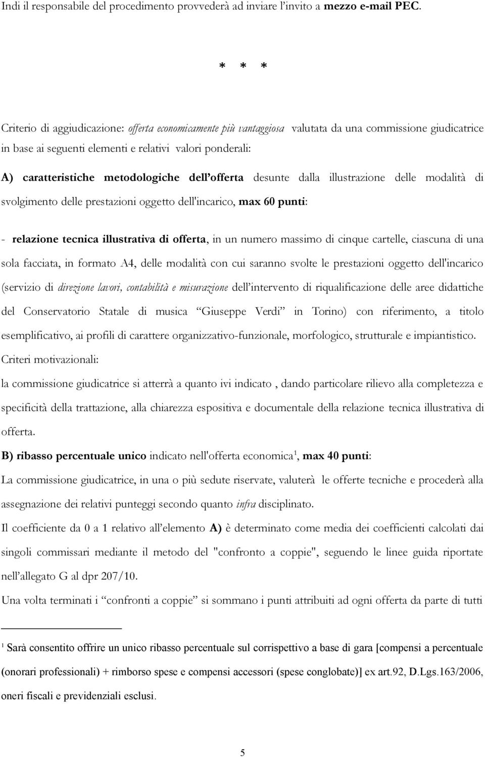 metodologiche dell offerta desunte dalla illustrazione delle modalità di svolgimento delle prestazioni oggetto dell'incarico, max 60 punti: - relazione tecnica illustrativa di offerta, in un numero