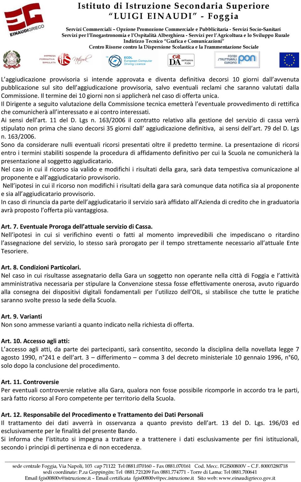 Il Dirigente a seguito valutazione della Commissione tecnica emetterà l eventuale provvedimento di rettifica che comunicherà all interessato e ai contro interessati. Ai sensi dell art. 11 del D.