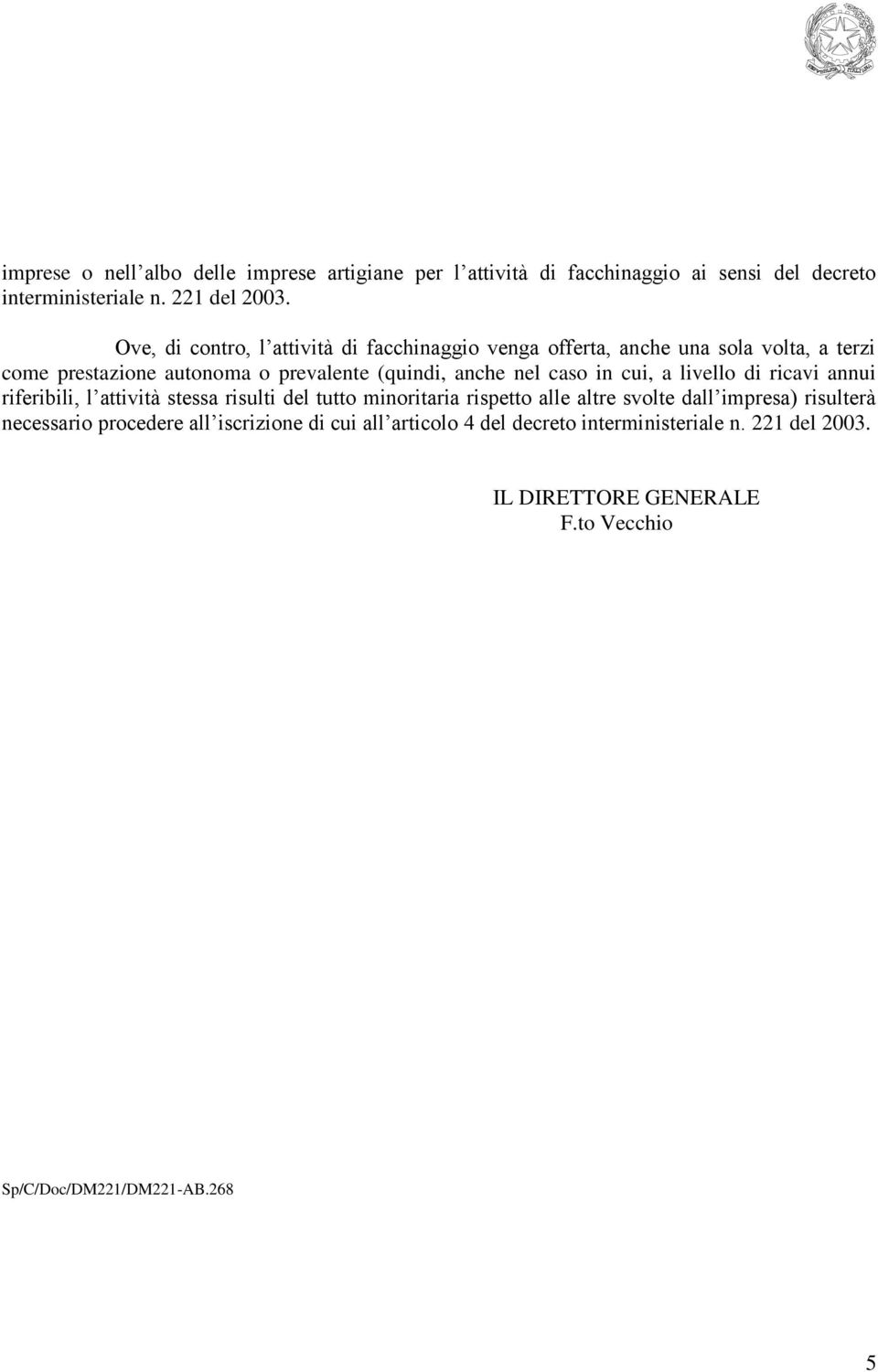 caso in cui, a livello di ricavi annui riferibili, l attività stessa risulti del tutto minoritaria rispetto alle altre svolte dall impresa)