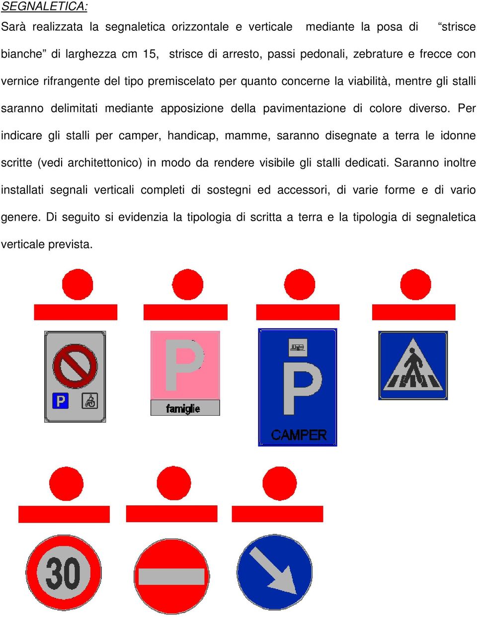 Per indicare gli stalli per camper, handicap, mamme, saranno disegnate a terra le idonne scritte (vedi architettonico) in modo da rendere visibile gli stalli dedicati.