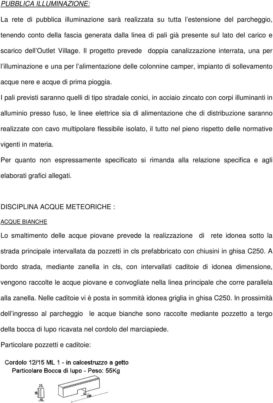 Il progetto prevede doppia canalizzazione interrata, una per l illuminazione e una per l alimentazione delle colonnine camper, impianto di sollevamento acque nere e acque di prima pioggia.