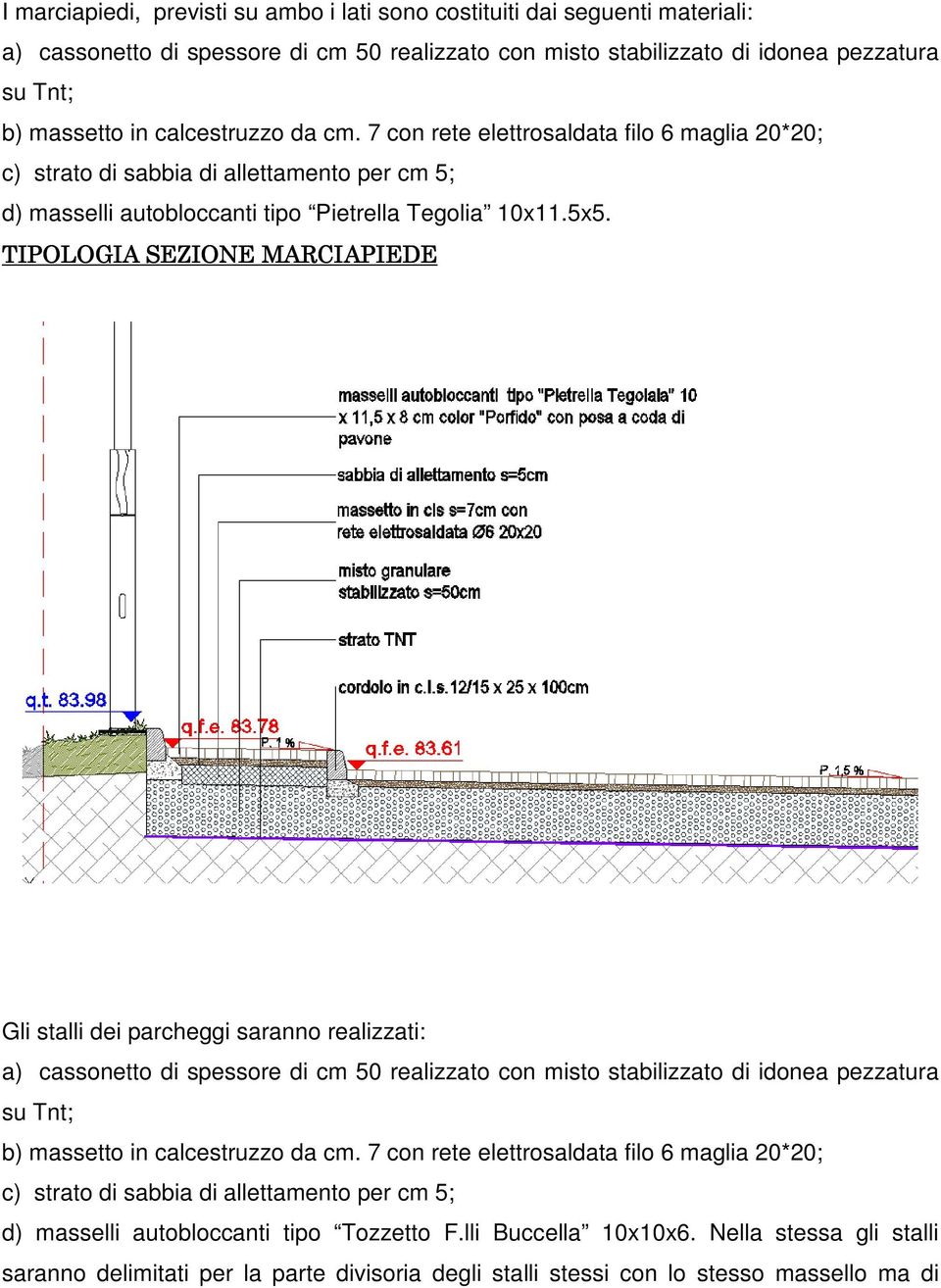 TIPOLOGIA SEZIONE MARCIAPIEDE Gli stalli dei parcheggi saranno realizzati: a) cassonetto di spessore di cm 50 realizzato con misto stabilizzato di idonea pezzatura su Tnt; b) massetto in calcestruzzo