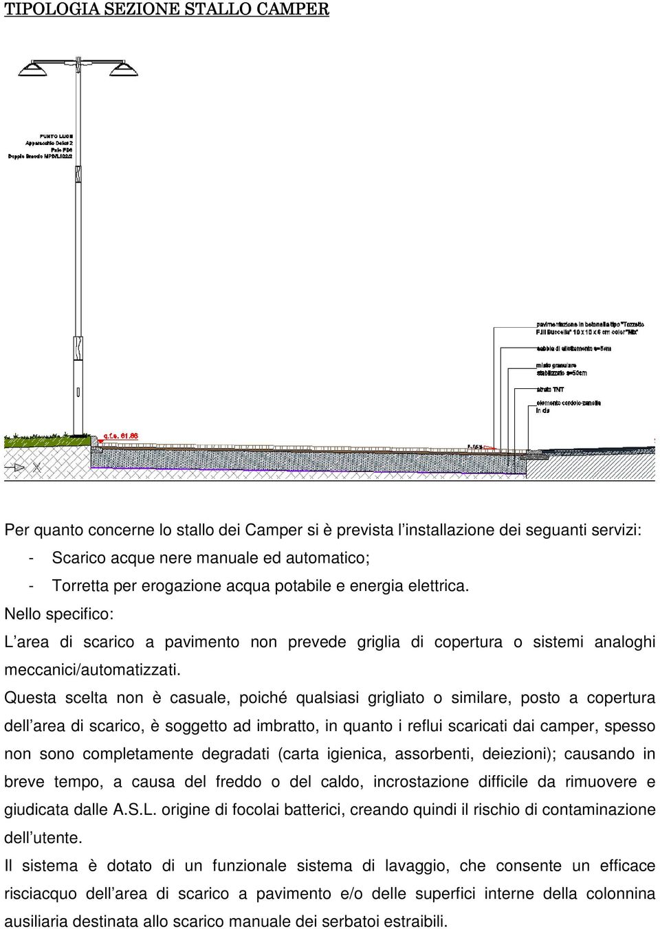 Questa scelta non è casuale, poiché qualsiasi grigliato o similare, posto a copertura dell area di scarico, è soggetto ad imbratto, in quanto i reflui scaricati dai camper, spesso non sono