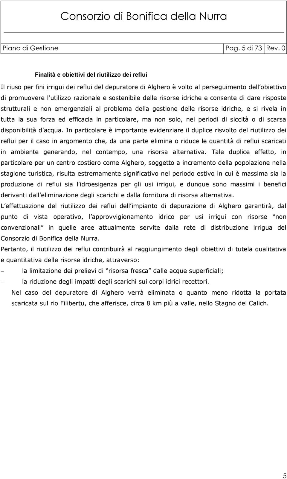 sostenibile delle risorse idriche e consente di dare risposte strutturali e non emergenziali al problema della gestione delle risorse idriche, e si rivela in tutta la sua forza ed efficacia in