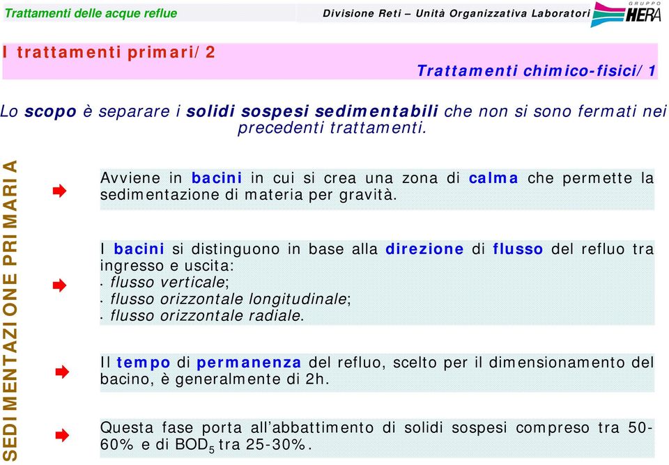 I bacini si distinguono in base alla direzione di flusso del refluo tra ingresso e uscita: flusso verticale; flusso orizzontale longitudinale; flusso orizzontale