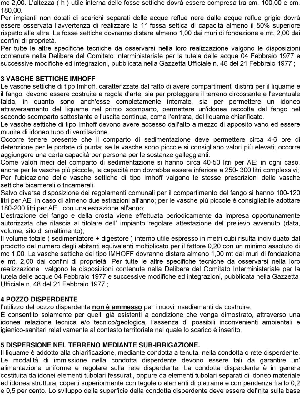 rispetto alle altre. Le fosse settiche dovranno distare almeno 1,00 dai muri di fondazione e mt. 2,00 dai confini di proprietà.