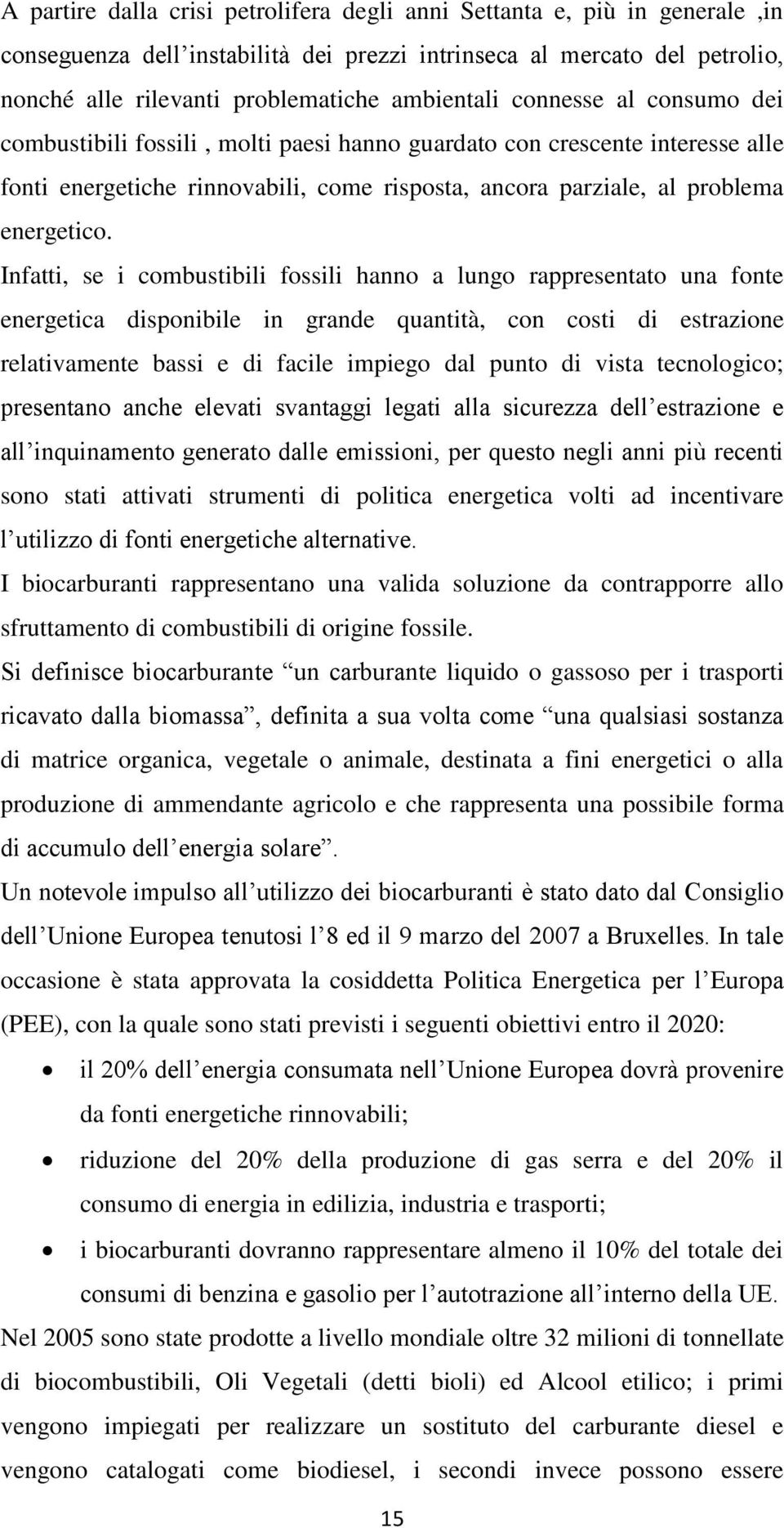 Infatti, se i combustibili fossili hanno a lungo rappresentato una fonte energetica disponibile in grande quantità, con costi di estrazione relativamente bassi e di facile impiego dal punto di vista