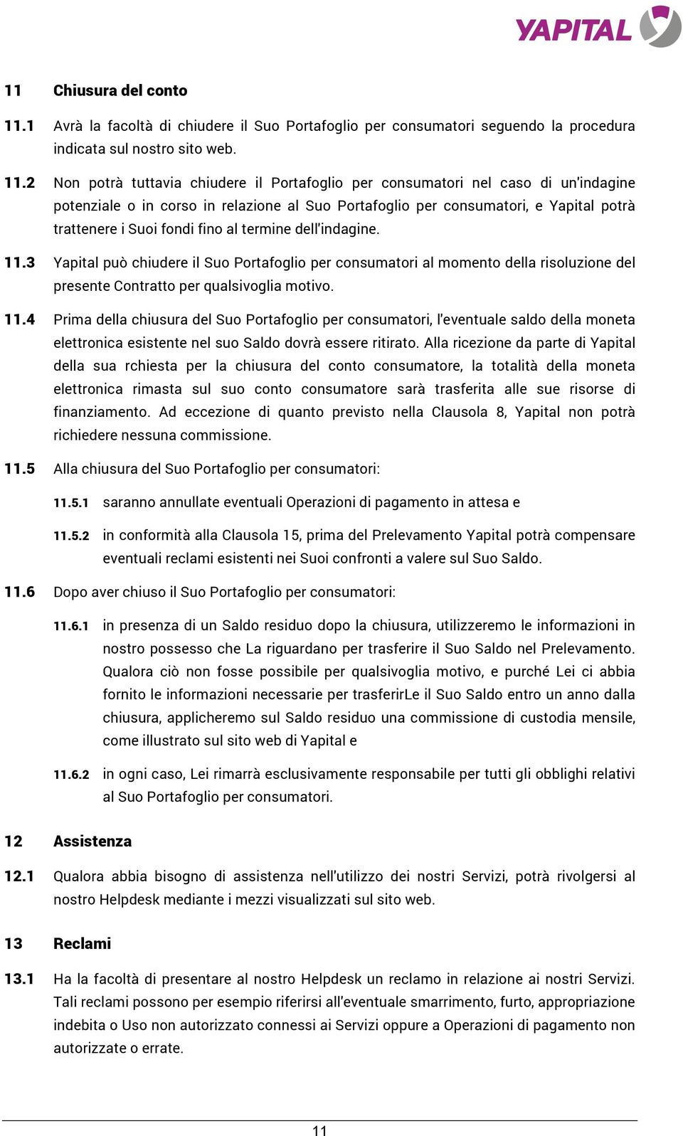 2 Non potrà tuttavia chiudere il Portafoglio per consumatori nel caso di un'indagine potenziale o in corso in relazione al Suo Portafoglio per consumatori, e Yapital potrà trattenere i Suoi fondi