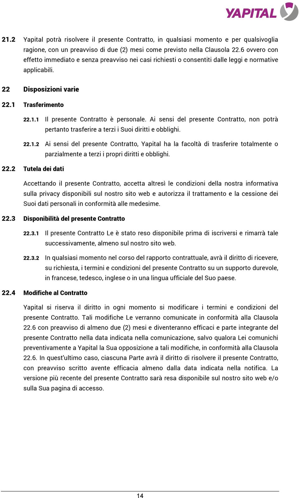 Ai sensi del presente Contratto, non potrà pertanto trasferire a terzi i Suoi diritti e obblighi. 22.1.