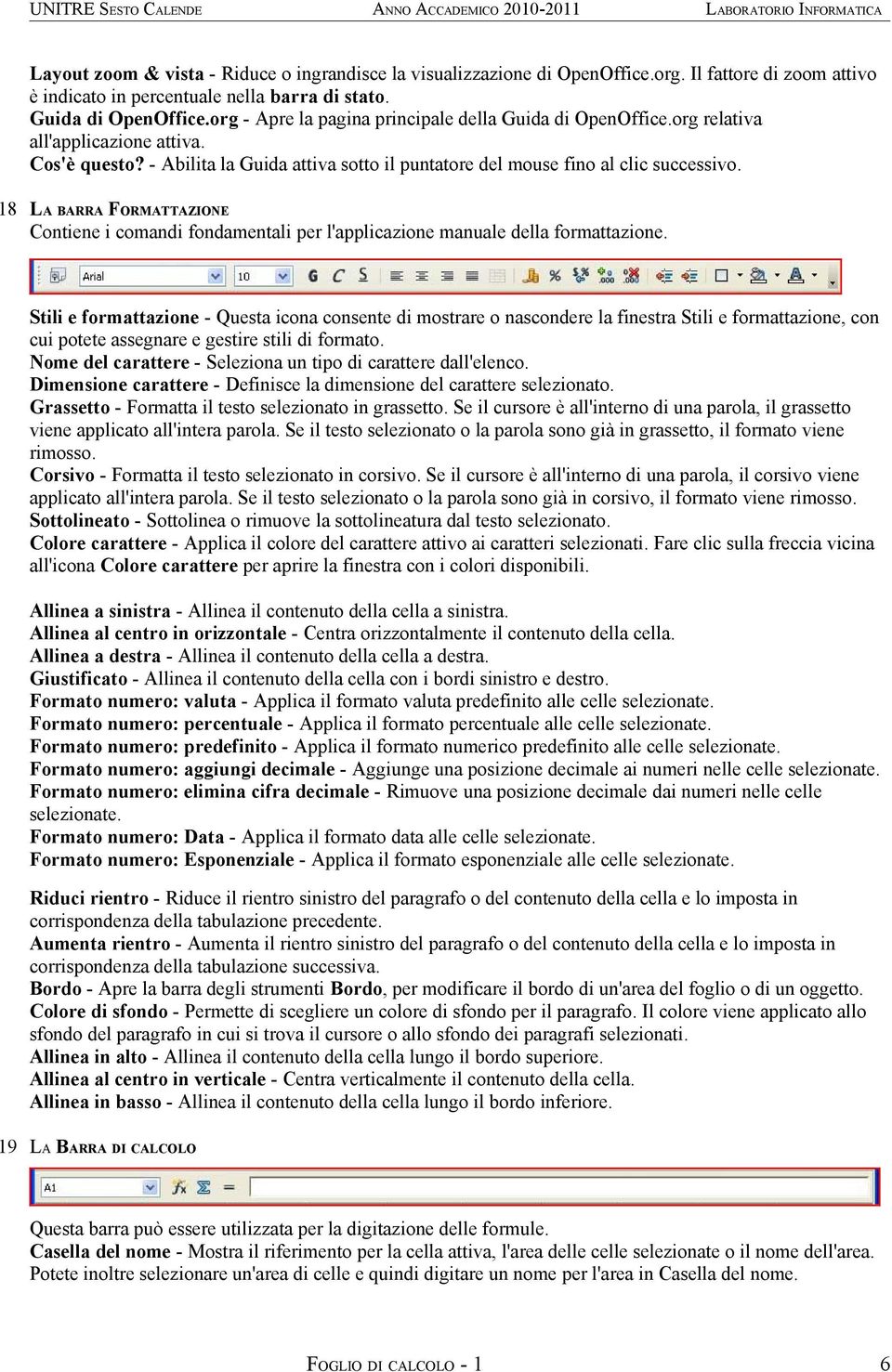 18 LA BARRA FORMATTAZIONE Contiene i comandi fondamentali per l'applicazione manuale della formattazione.