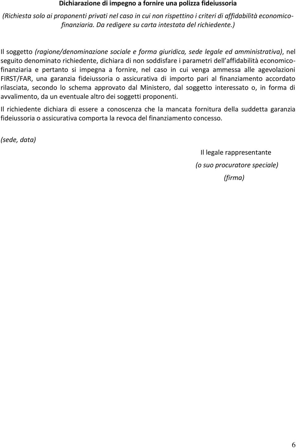 ) Il soggetto (ragione/denominazione sociale e forma giuridica, sede legale ed amministrativa), nel seguito denominato richiedente, dichiara di non soddisfare i parametri dell affidabilità