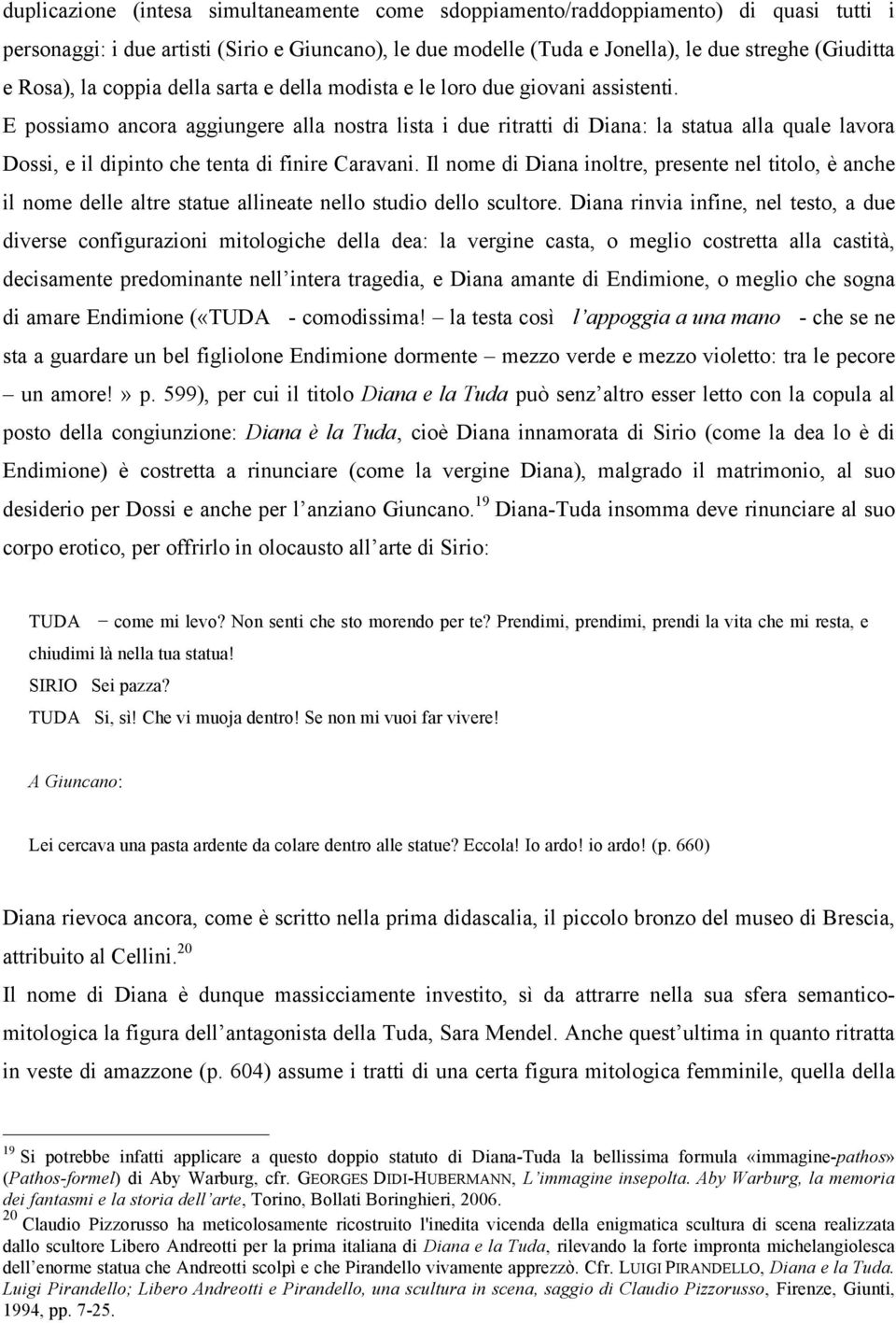 E possiamo ancora aggiungere alla nostra lista i due ritratti di Diana: la statua alla quale lavora Dossi, e il dipinto che tenta di finire Caravani.