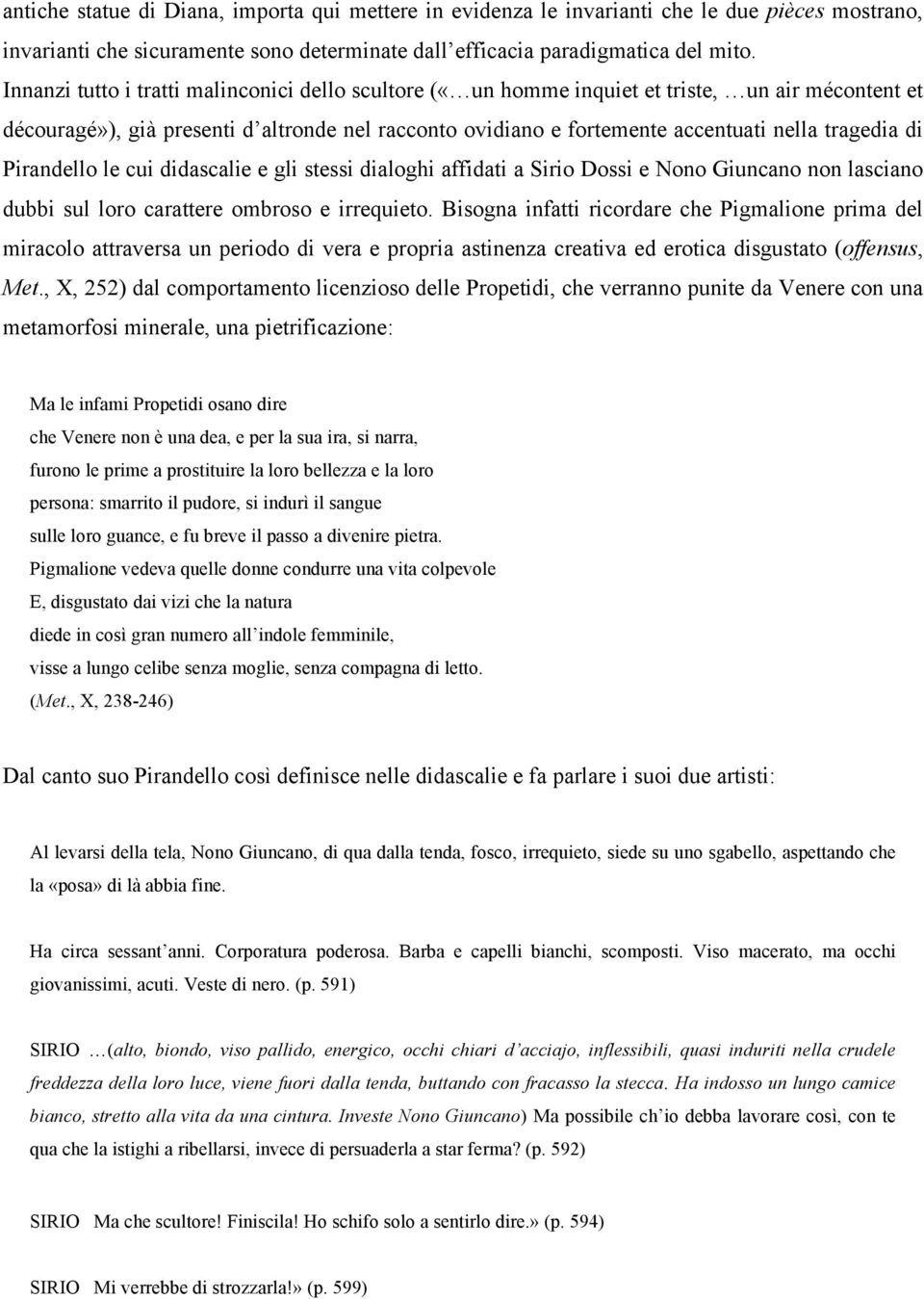 di Pirandello le cui didascalie e gli stessi dialoghi affidati a Sirio Dossi e Nono Giuncano non lasciano dubbi sul loro carattere ombroso e irrequieto.