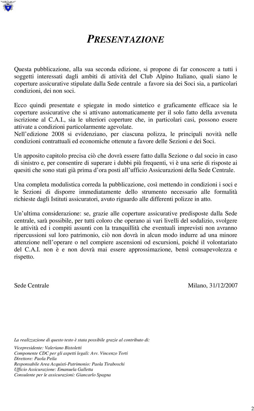 Ecco quindi presentate e spiegate in modo sintetico e graficamente efficace sia le coperture assicurative che si attivano automaticamente per il solo fatto della avvenuta iscrizione al C.A.I.