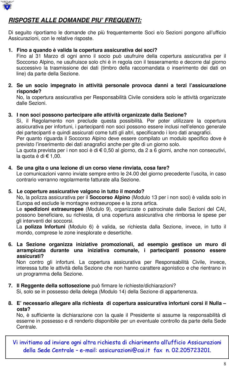 Fino al 31 Marzo di ogni anno il socio può usufruire della copertura assicurativa per il Soccorso Alpino, ne usufruisce solo chi è in regola con il tesseramento e decorre dal giorno successivo la