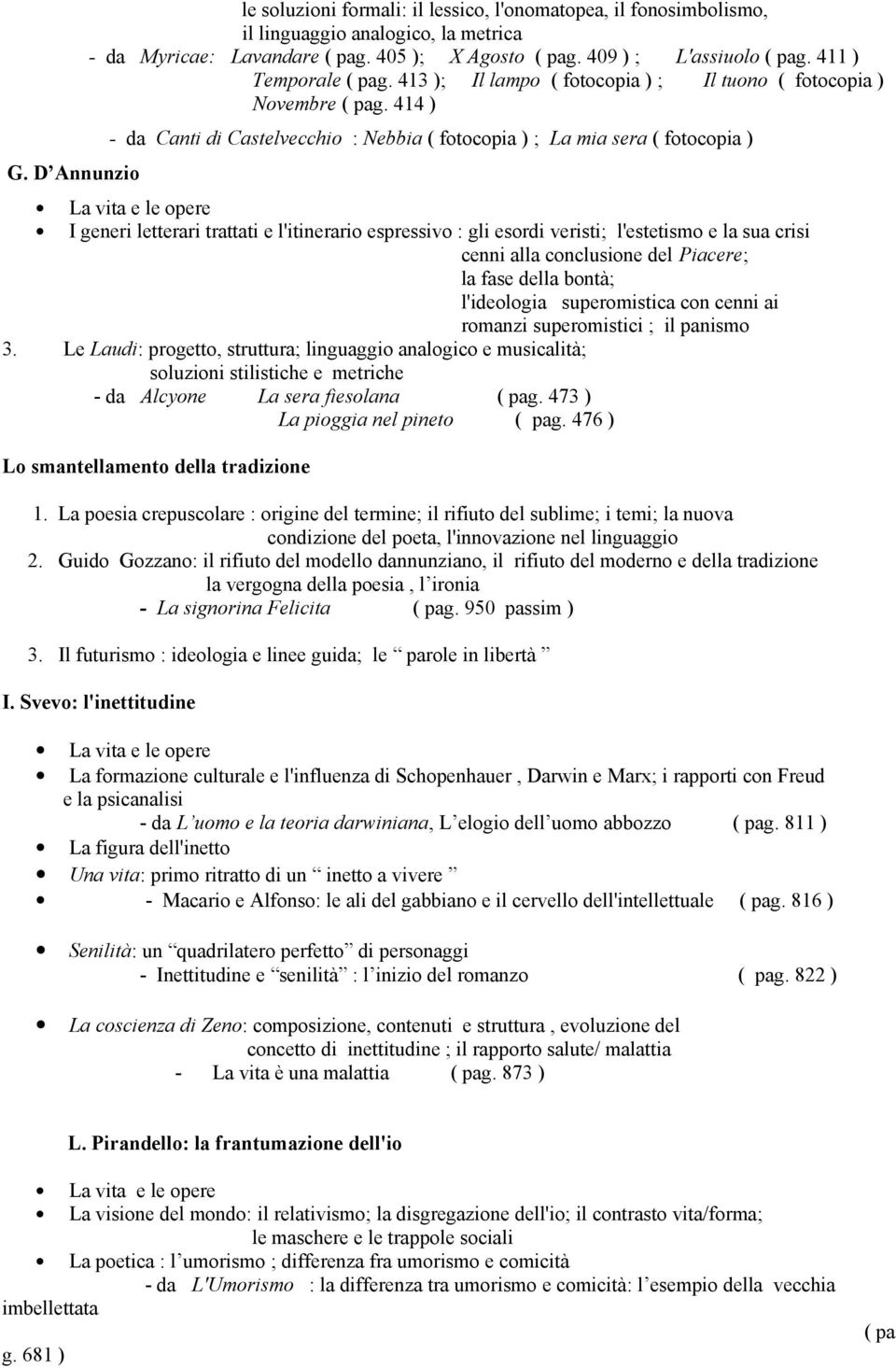 414 ) - da Canti di Castelvecchio : Nebbia ( fotocopia ) ; La mia sera ( fotocopia ) La vita e le opere I generi letterari trattati e l'itinerario espressivo : gli esordi veristi; l'estetismo e la