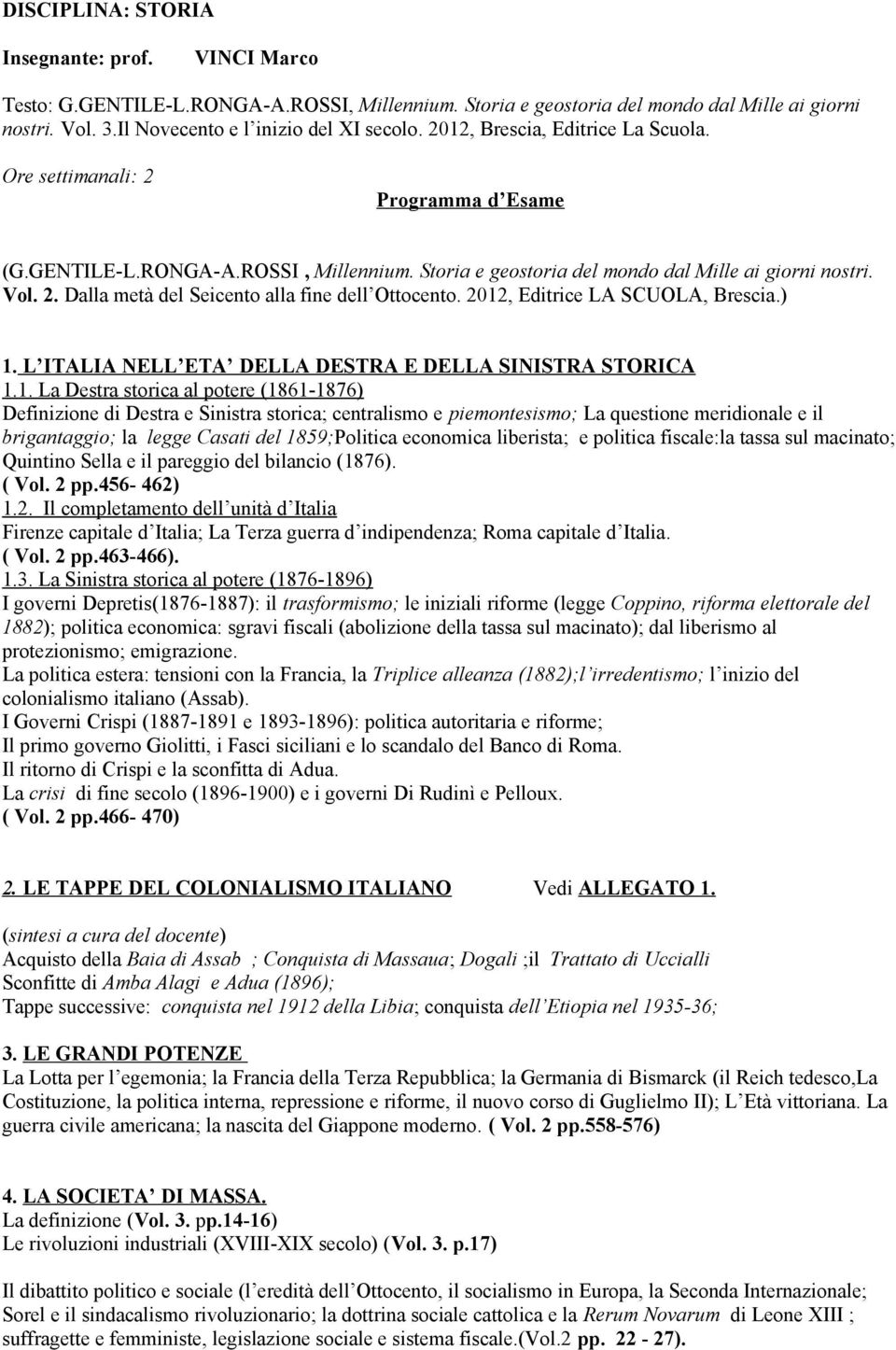 2012, Editrice LA SCUOLA, Brescia.) 1. L ITALIA NELL ETA DELLA DESTRA E DELLA SINISTRA STORICA 1.1. La Destra storica al potere (1861-1876) Definizione di Destra e Sinistra storica; centralismo e