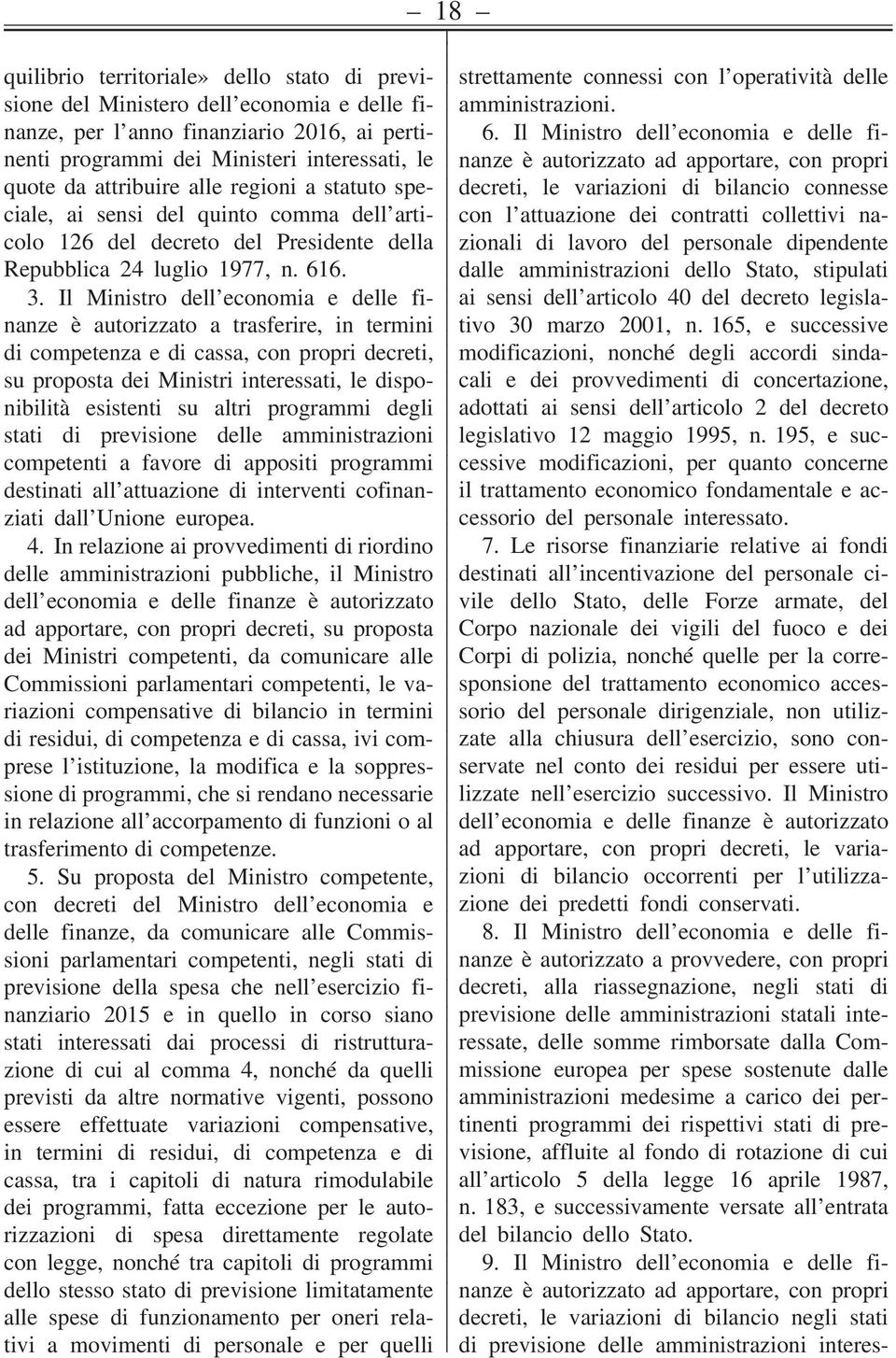 Il Ministro dell economia e delle finanze è autorizzato a trasferire, in termini di competenza e di cassa, con propri decreti, su proposta dei Ministri interessati, le disponibilità esistenti su