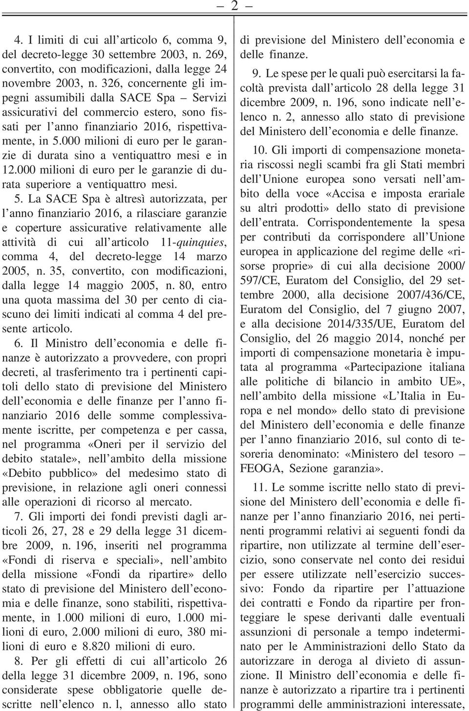 000 milioni di euro per le garanzie di durata sino a ventiquattro mesi e in 12.000 milioni di euro per le garanzie di durata superiore a ventiquattro mesi. 5.