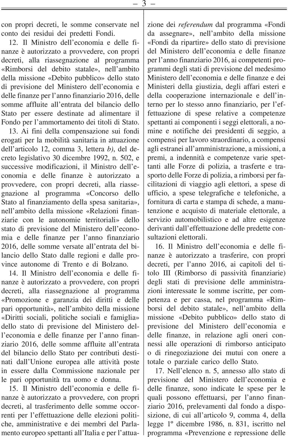 dello stato di previsione del Ministero dell economia e delle finanze per l anno finanziario 2016, delle somme affluite all entrata del bilancio dello Stato per essere destinate ad alimentare il