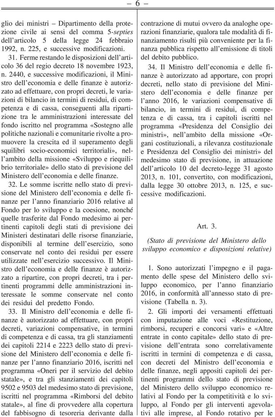 2440, e successive modificazioni, il Ministro dell economia e delle finanze è autorizzato ad effettuare, con propri decreti, le variazioni di bilancio in termini di residui, di competenza e di cassa,