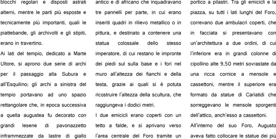 epoca successiva a quella augustea fu decorato con grandi lesene di pavonazzetto inframmezzate da lastre di giallo antico e di africano che inquadravano tre pannelli per parte, in cui erano inseriti