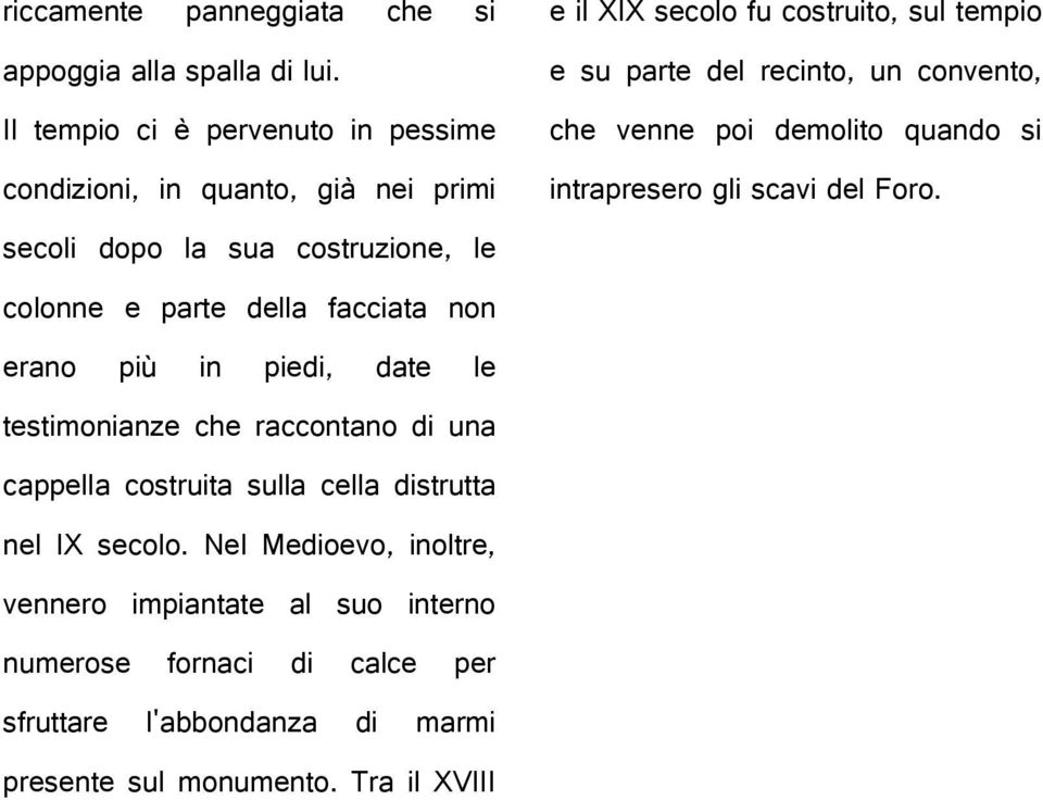 piedi, date le testimonianze che raccontano di una cappella costruita sulla cella distrutta nel IX secolo.