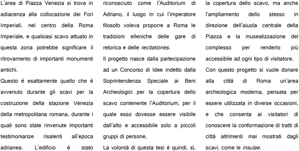 Questo è esattamente quello che è avvenuto durante gli scavi per la costruzione della stazione Venezia della metropolitana romana, durante i quali sono state rinvenute importanti testimonianze
