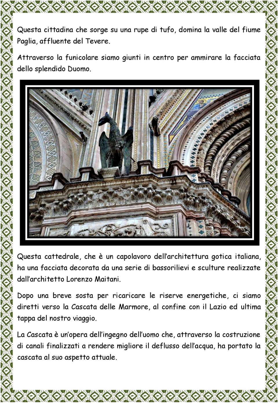 Questa cattedrale, che è un capolavoro dell architettura gotica italiana, ha una facciata decorata da una serie di bassorilievi e sculture realizzate dall architetto Lorenzo Maitani.