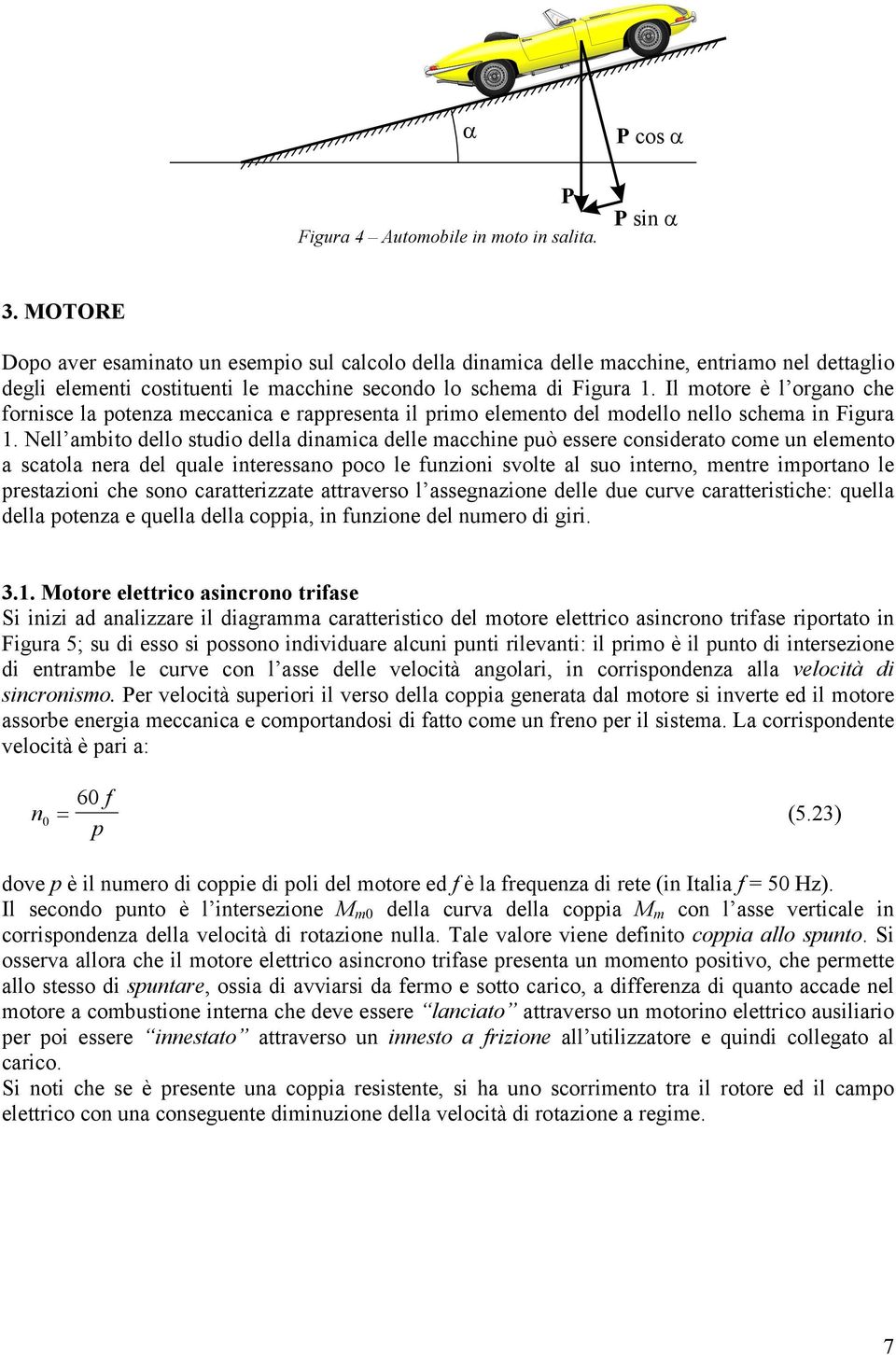 Nell abito dello studio della diaica delle acchie uò essee cosideato coe u eleeto a scatola ea del quale iteessao oco le fuzioi solte al suo iteo, ete iotao le estazioi che soo caatteizzate attaeso l