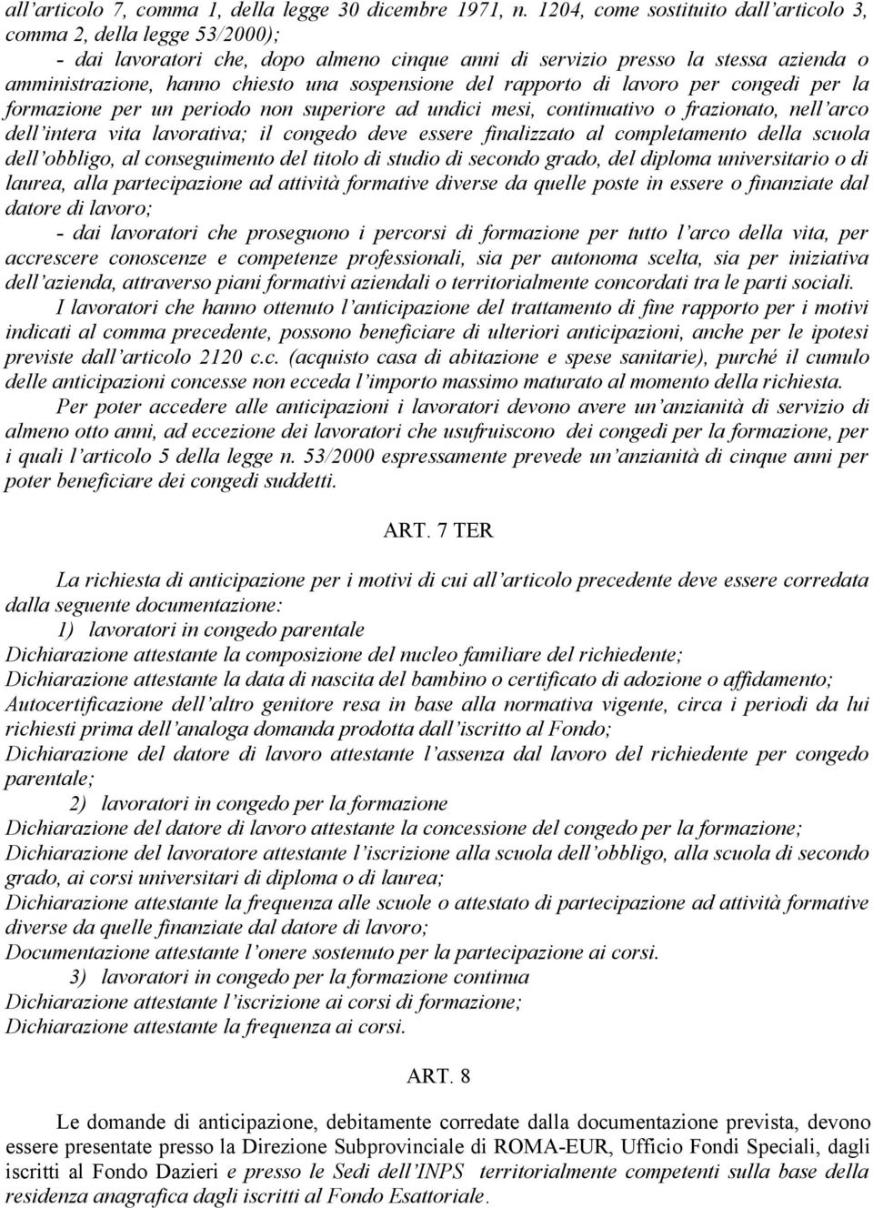 sospensione del rapporto di lavoro per congedi per la formazione per un periodo non superiore ad undici mesi, continuativo o frazionato, nell arco dell intera vita lavorativa; il congedo deve essere