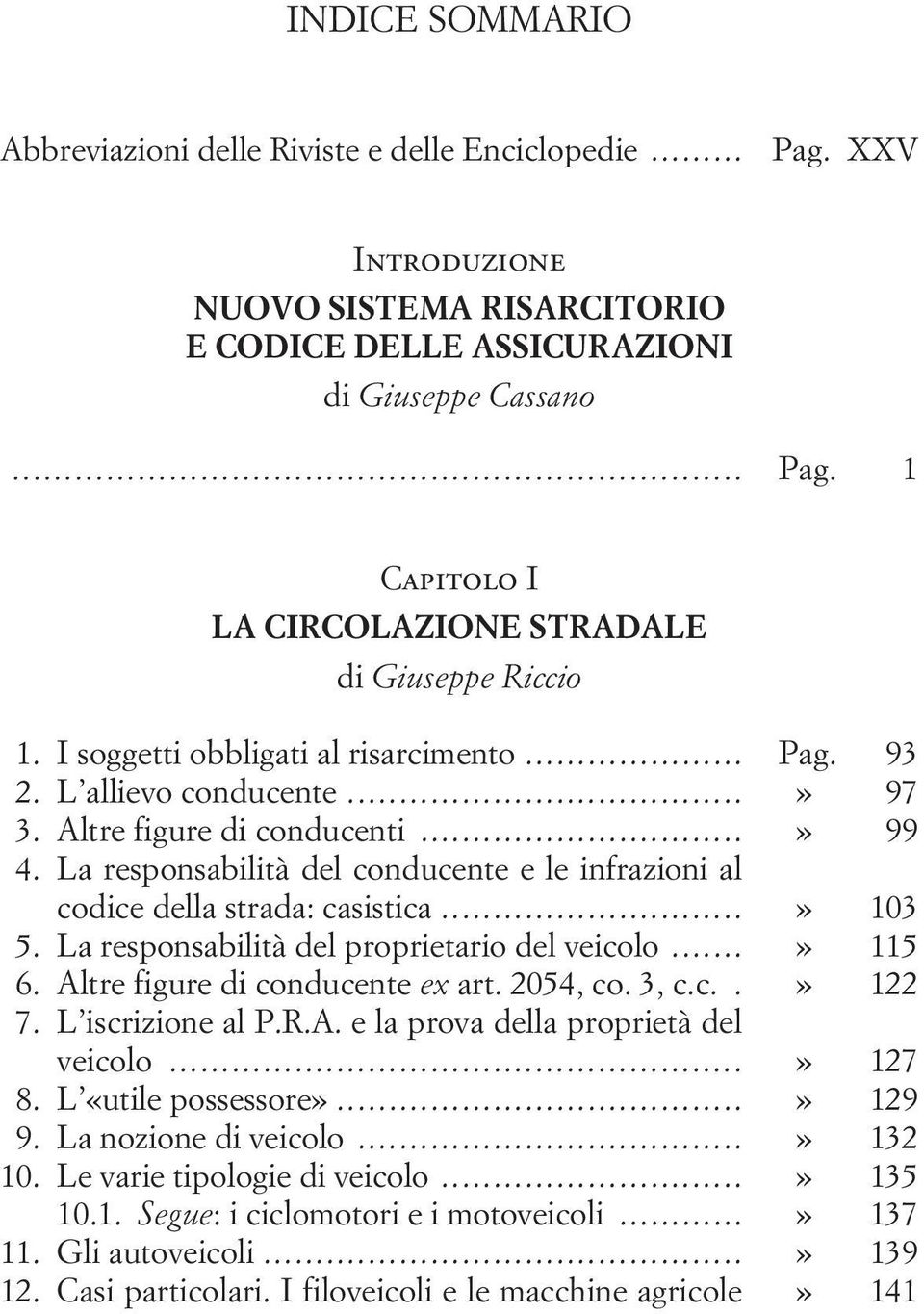 La responsabilità del conducente e le infrazioni al codice della strada: casistica...» 103 5. La responsabilità del proprietario del veicolo...» 115 6. Altre figure di conducente ex art. 2054, co.