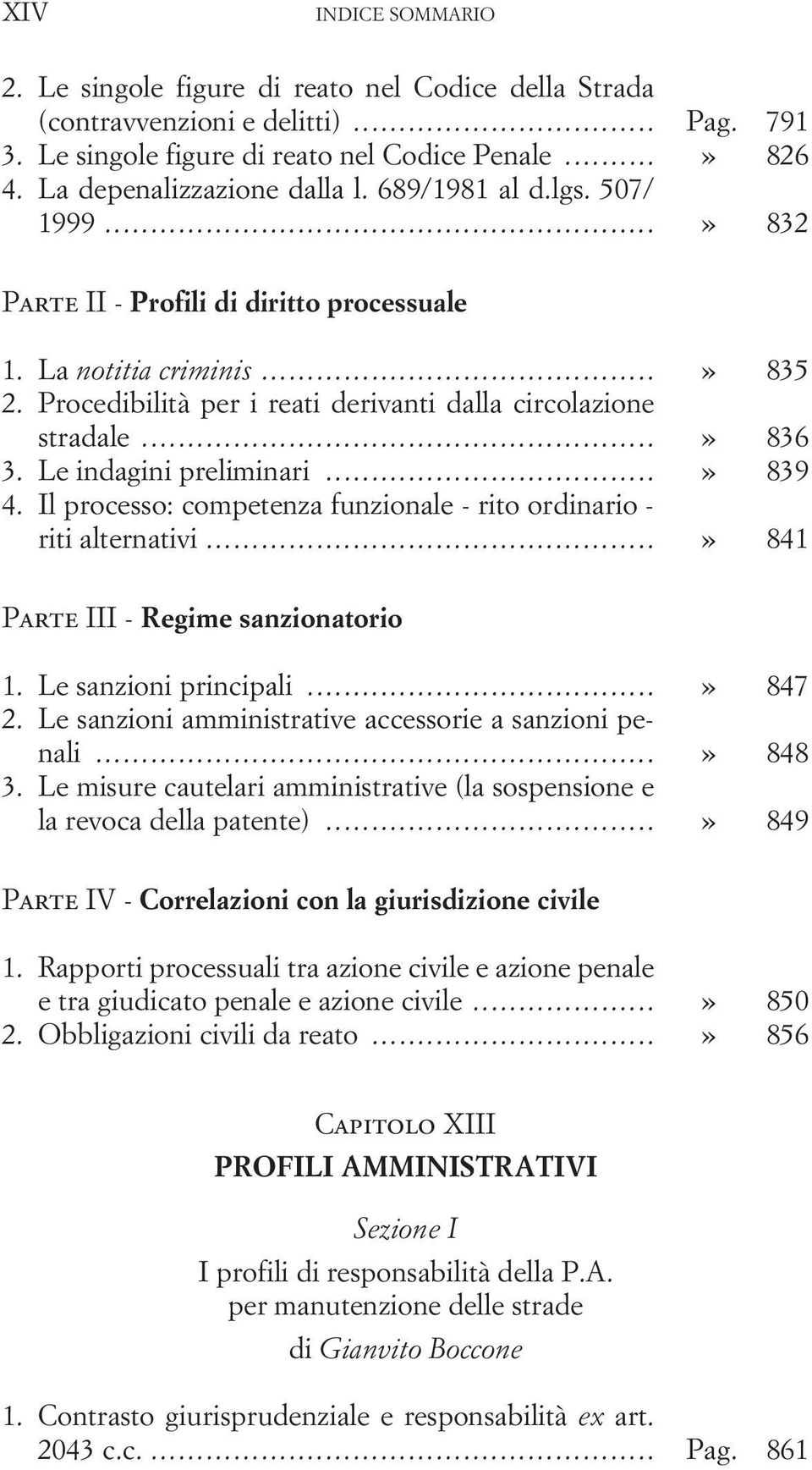 Procedibilità per i reati derivanti dalla circolazione stradale...» 836 3. Le indagini preliminari...» 839 4. Il processo: competenza funzionale - rito ordinario - riti alternativi.