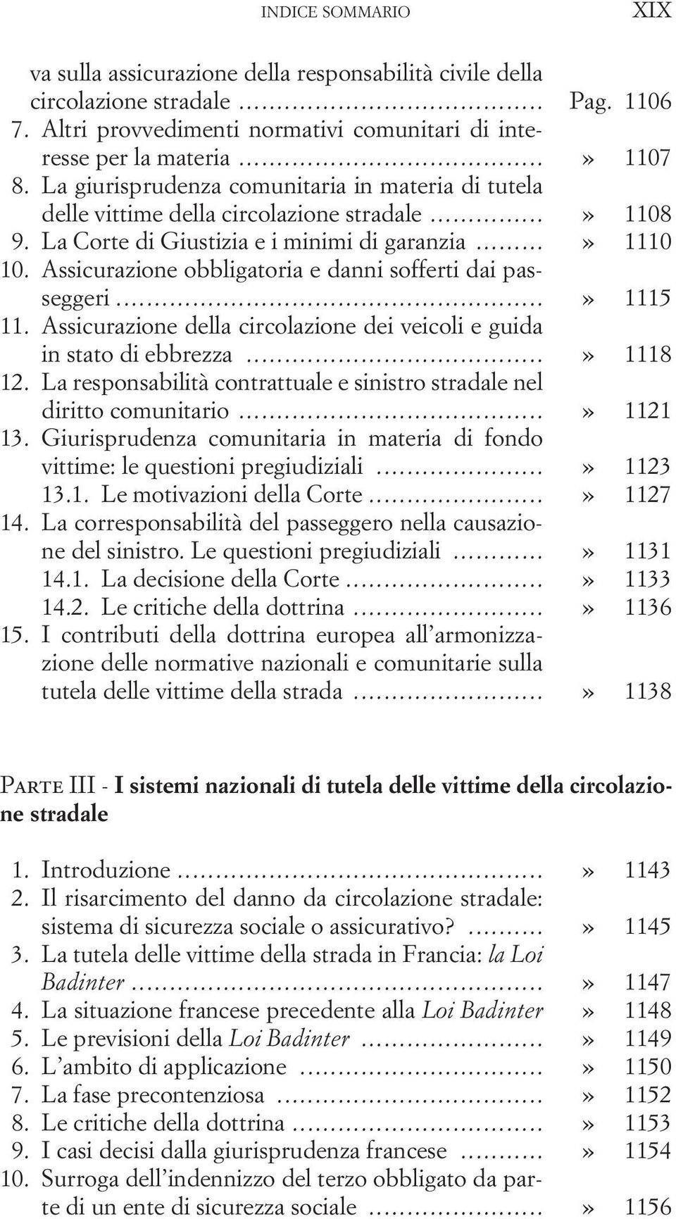 Assicurazione obbligatoria e danni sofferti dai passeggeri...» 1115 11. Assicurazione della circolazione dei veicoli e guida in stato di ebbrezza...» 1118 12.