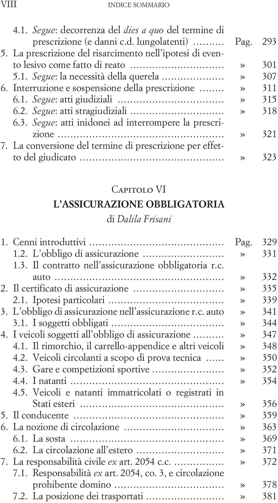 ..» 315 6.2. Segue: atti stragiudiziali...» 318 6.3. Segue: atti inidonei ad interrompere la prescrizione...» 321 7. La conversione del termine di prescrizione per effetto del giudicato.