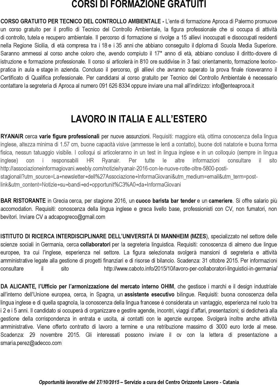 Il percorso di formazione si rivolge a 15 allievi inoccupati e disoccupati residenti nella Regione Sicilia, di età compresa tra i 18 e i 35 anni che abbiano conseguito il diploma di Scuola Media