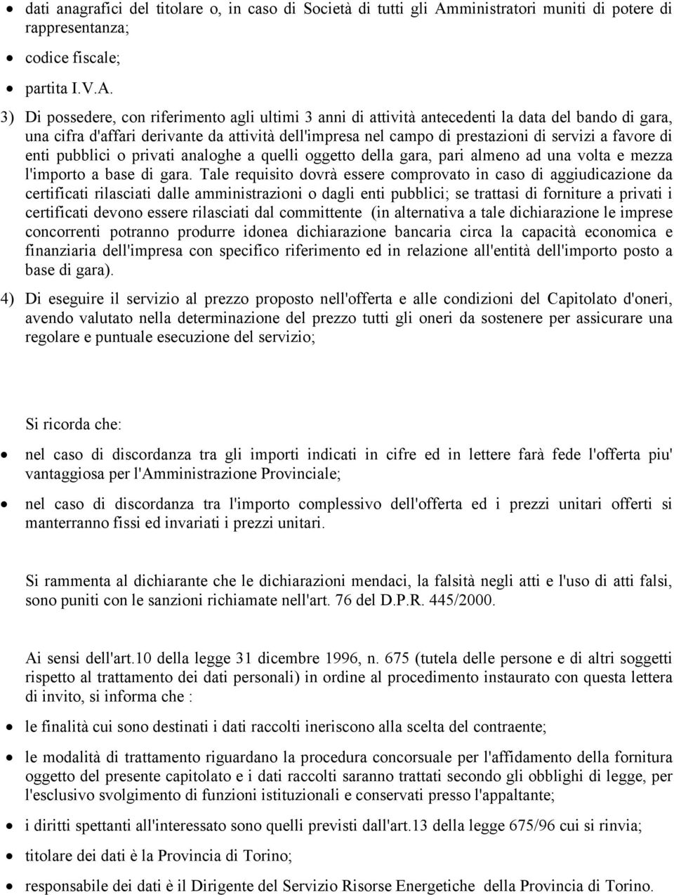 3) Di possedere, con riferimento agli ultimi 3 anni di attività antecedenti la data del bando di gara, una cifra d'affari derivante da attività dell'impresa nel campo di prestazioni di servizi a