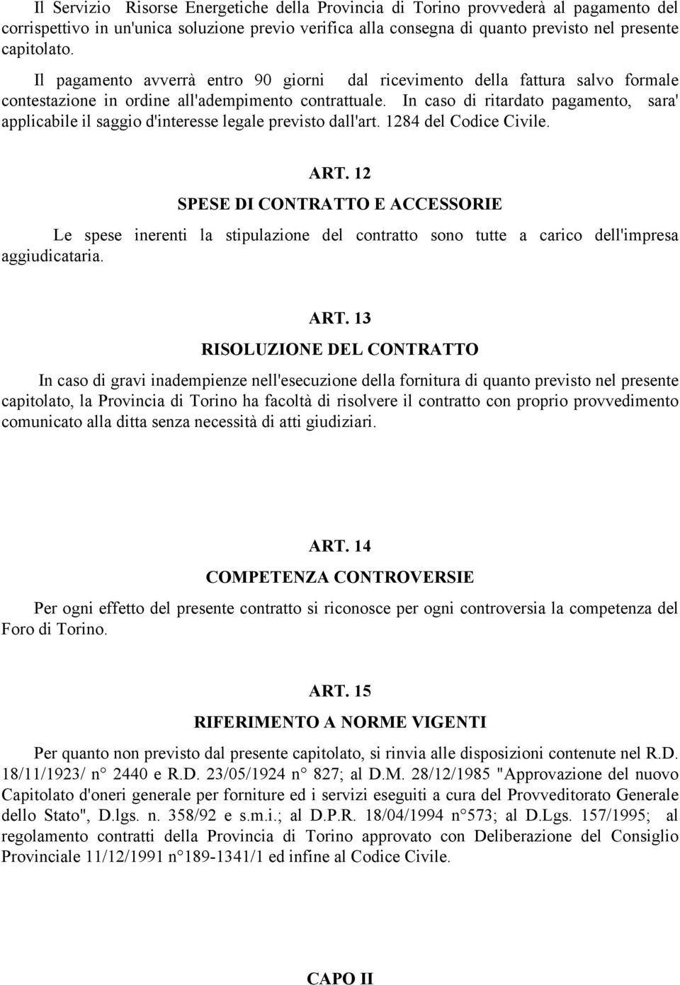 In caso di ritardato pagamento, sara' applicabile il saggio d'interesse legale previsto dall'art. 1284 del Codice Civile. ART.