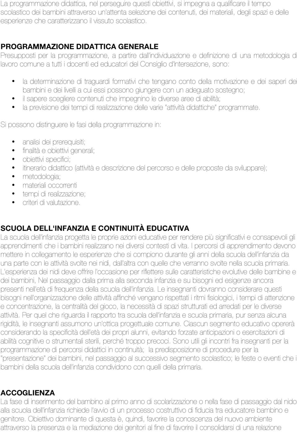 PROGRAMMAZIONE DIDATTICA GENERALE Presupposti per la programmazione, a partire dall individuazione e definizione di una metodologia di lavoro comune a tutti i docenti ed educatori del Consiglio d