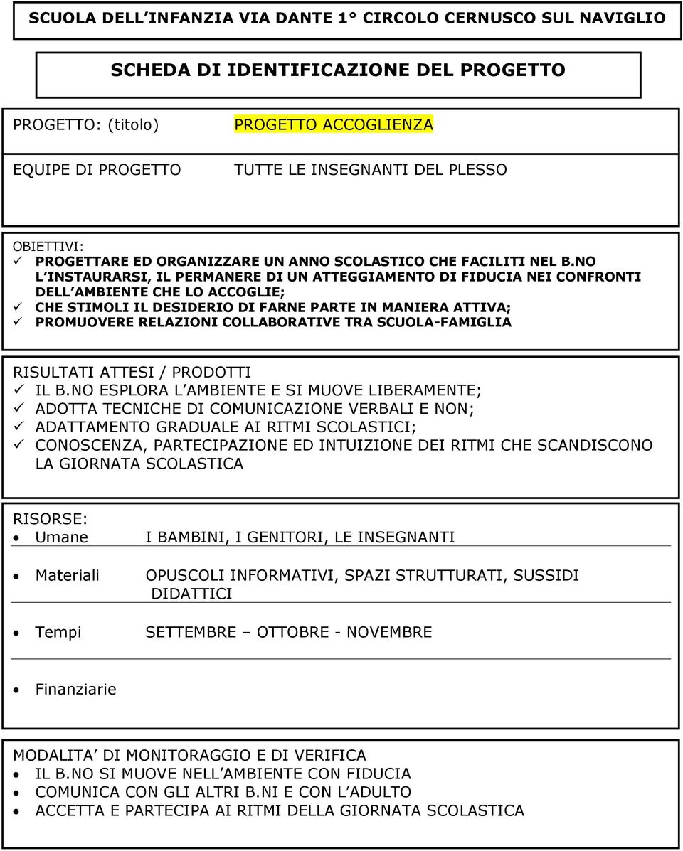 NO L INSTAURARSI, IL PERMANERE DI UN ATTEGGIAMENTO DI FIDUCIA NEI CONFRONTI DELL AMBIENTE CHE LO ACCOGLIE; CHE STIMOLI IL DESIDERIO DI FARNE PARTE IN MANIERA ATTIVA; PROMUOVERE RELAZIONI