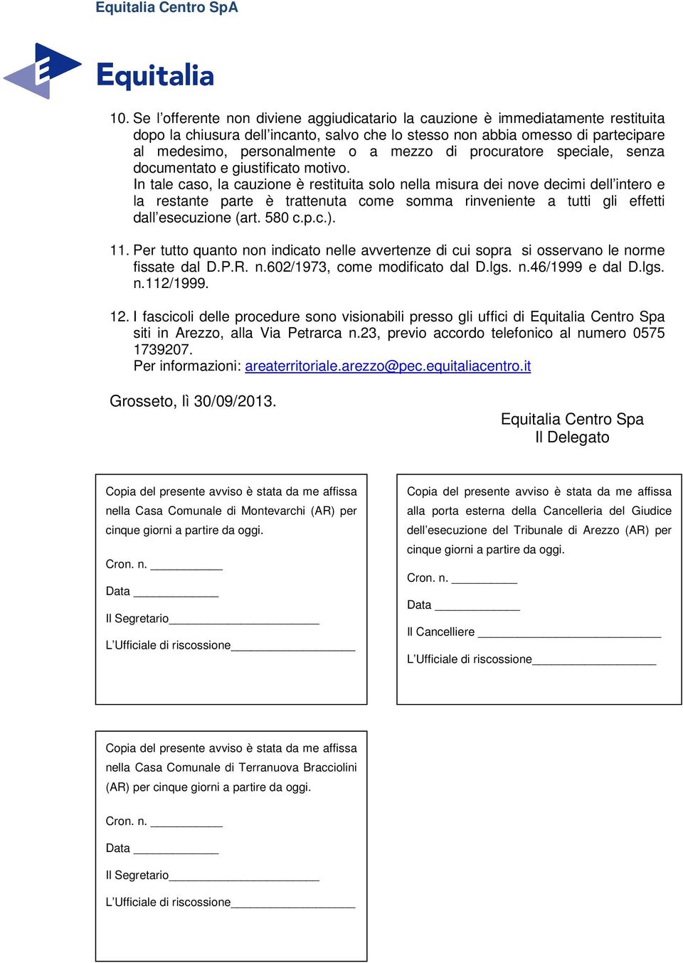 In tale caso, la cauzione è restituita solo nella misura dei nove decimi dell intero e la restante parte è trattenuta come somma rinveniente a tutti gli effetti dall esecuzione (art. 580 c.p.c.). 11.