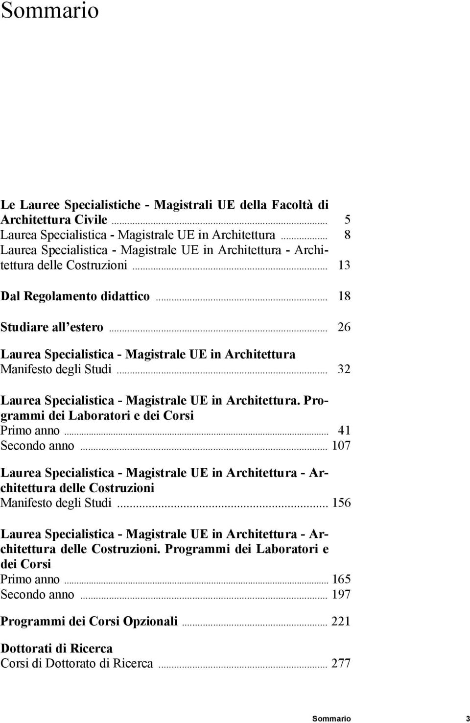 .. 26 Laurea Specialistica - Magistrale UE in Architettura Manifesto degli Studi... 32 Laurea Specialistica - Magistrale UE in Architettura. Programmi dei Laboratori e dei Corsi Primo anno.