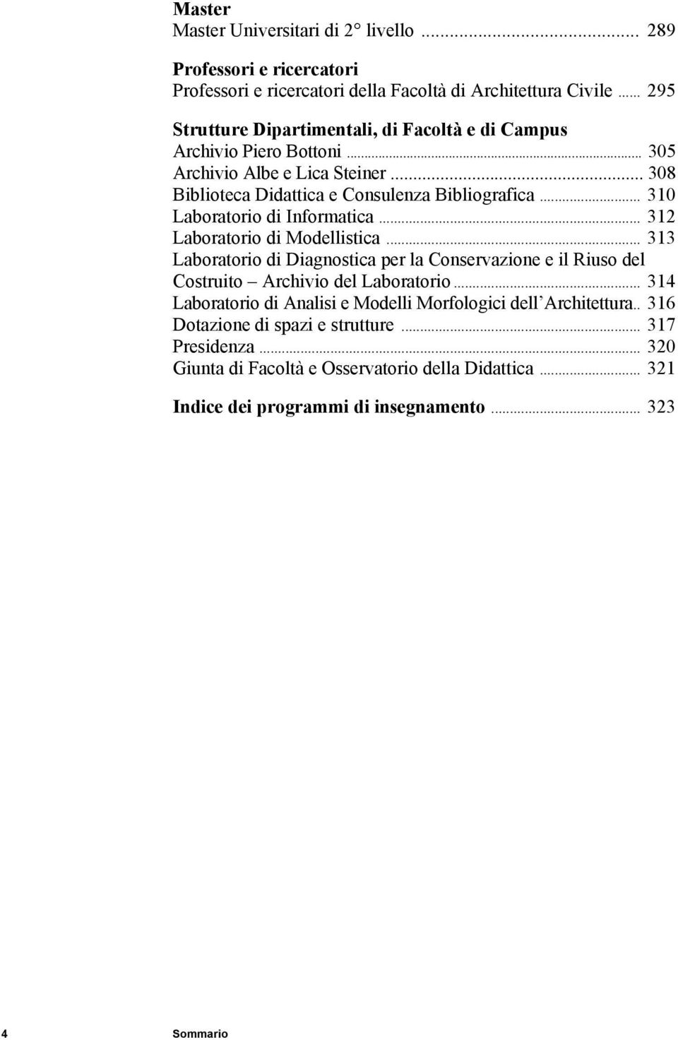 .. 310 Laboratorio di Informatica... 312 Laboratorio di Modellistica... 313 Laboratorio di Diagnostica per la Conservazione e il Riuso del Costruito Archivio del Laboratorio.