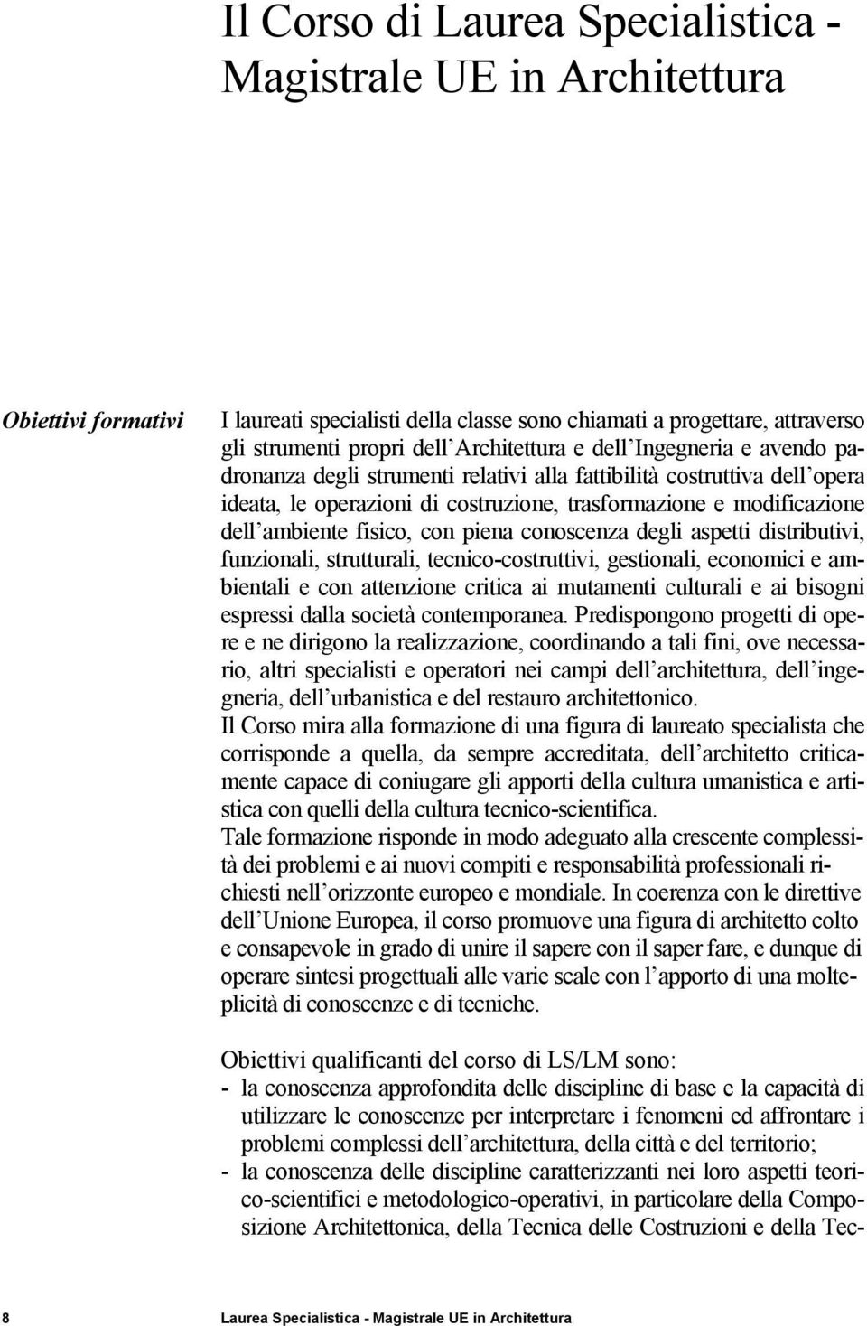 piena conoscenza degli aspetti distributivi, funzionali, strutturali, tecnico-costruttivi, gestionali, economici e ambientali e con attenzione critica ai mutamenti culturali e ai bisogni espressi