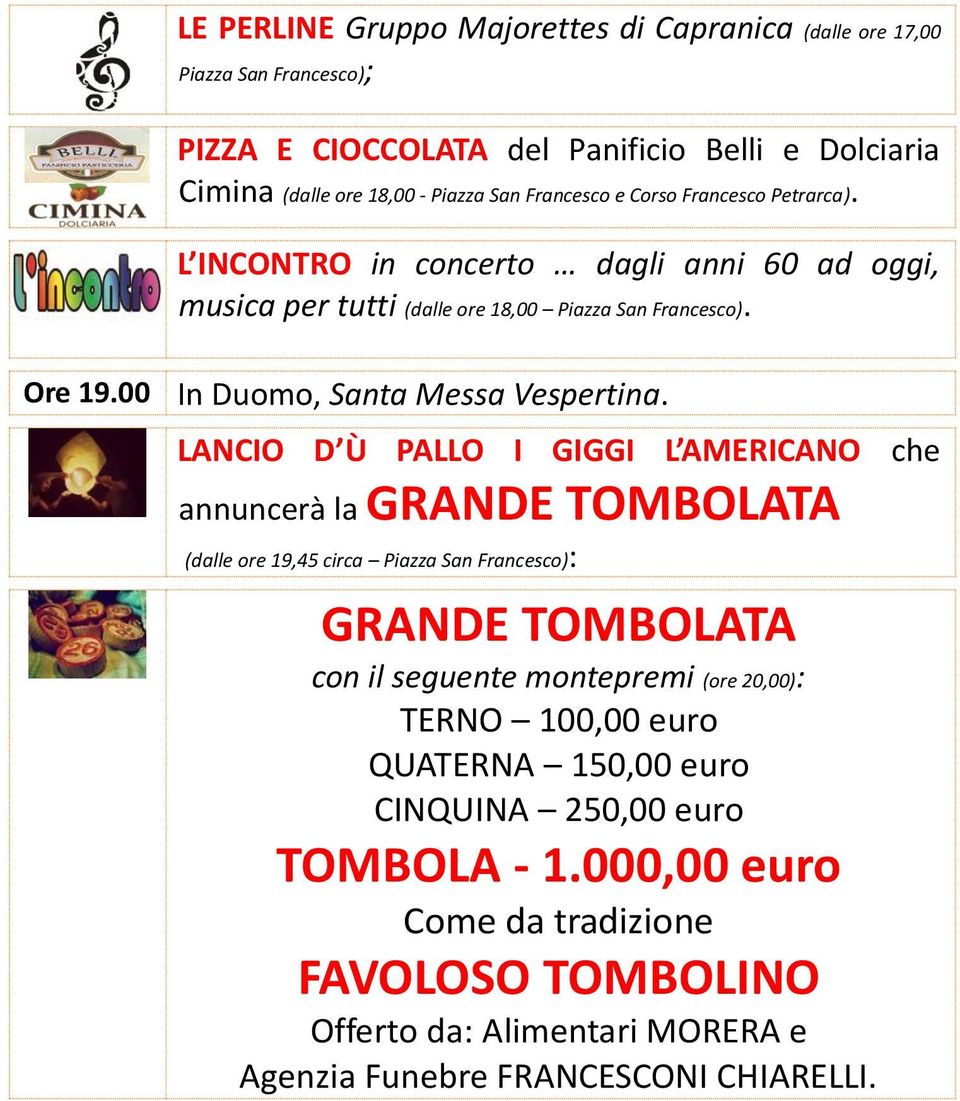 LANCIO D Ù PALLO I GIGGI L AMERICANO che annuncerà la GRANDE TOMBOLATA (dalle ore 19,45 circa Piazza San Francesco): GRANDE TOMBOLATA con il seguente montepremi (ore 20,00): TERNO