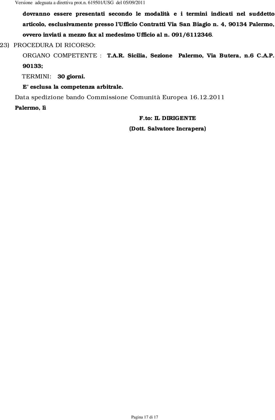 619501/USG del 05/09/2011 dovranno essere presentati secondo le modalità e i termini indicati nel suddetto articolo, esclusivamente presso l Ufficio